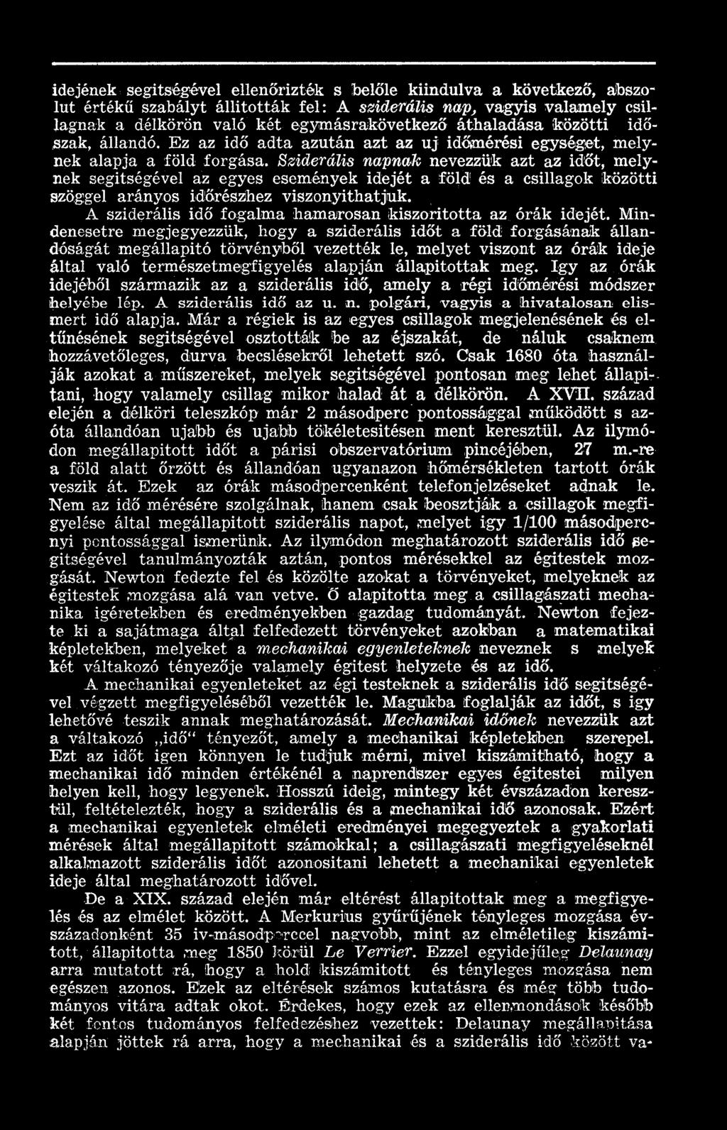 Sziderális napnak nevezzük azt az időt, melynek segitségével az egyes események idejét a föld és a csillagok közötti szöggel arányos időrészhez viszonyithatjuk.