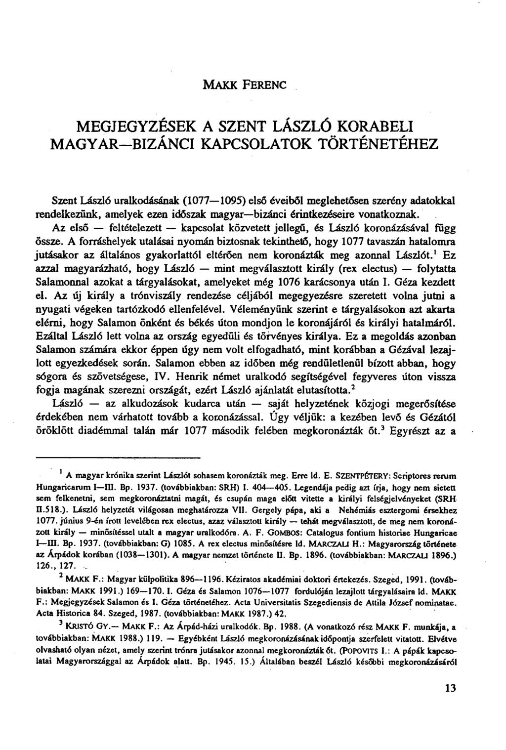 MAKK FERENC MEGJEGYZÉSEK A SZENT LÁSZLÓ KORABELI MAGYAR-BIZÁNCI KAPCSOLATOK TÖRTÉNETÉHEZ Szent László uralkodásának (1077 1095) első éveiből meglehetősen szerény adatokkal rendelkezünk, amelyek ezen