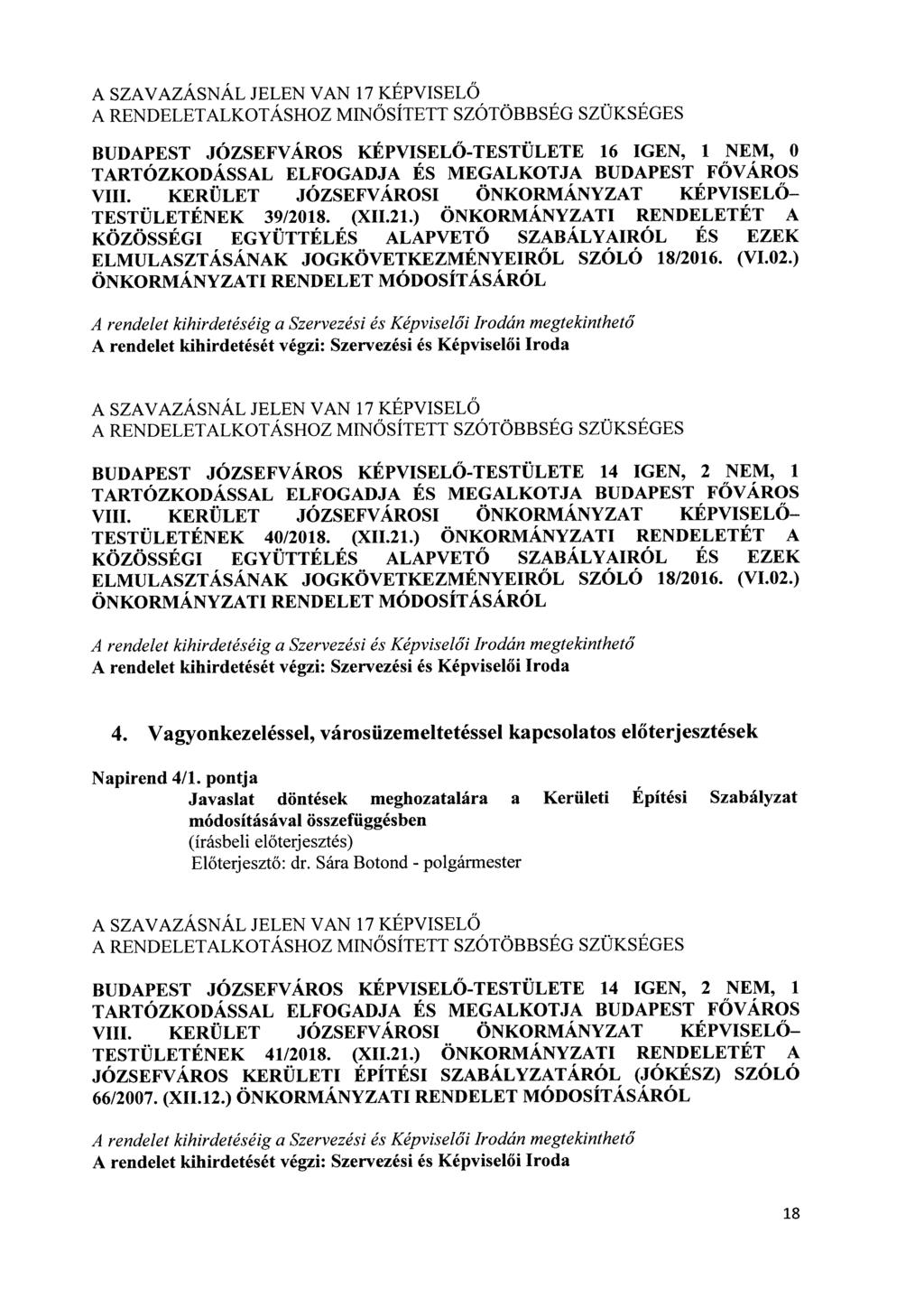 A SZAVAZÁSNÁL JELEN VAN 17 KÉPVISELŐ A RENDELETALKOTÁSHOZ MINŐSÍTETT SZÓTÖBBSÉG SZÜKSÉGES BUDAPEST JÓZSEFVÁROS KÉPVISELŐ -TESTÜLETE 16 IGEN, 1 NEM, 0 TARTÓZKODÁSSAL ELFOGADJA ÉS MEGALKOTJA BUDAPEST