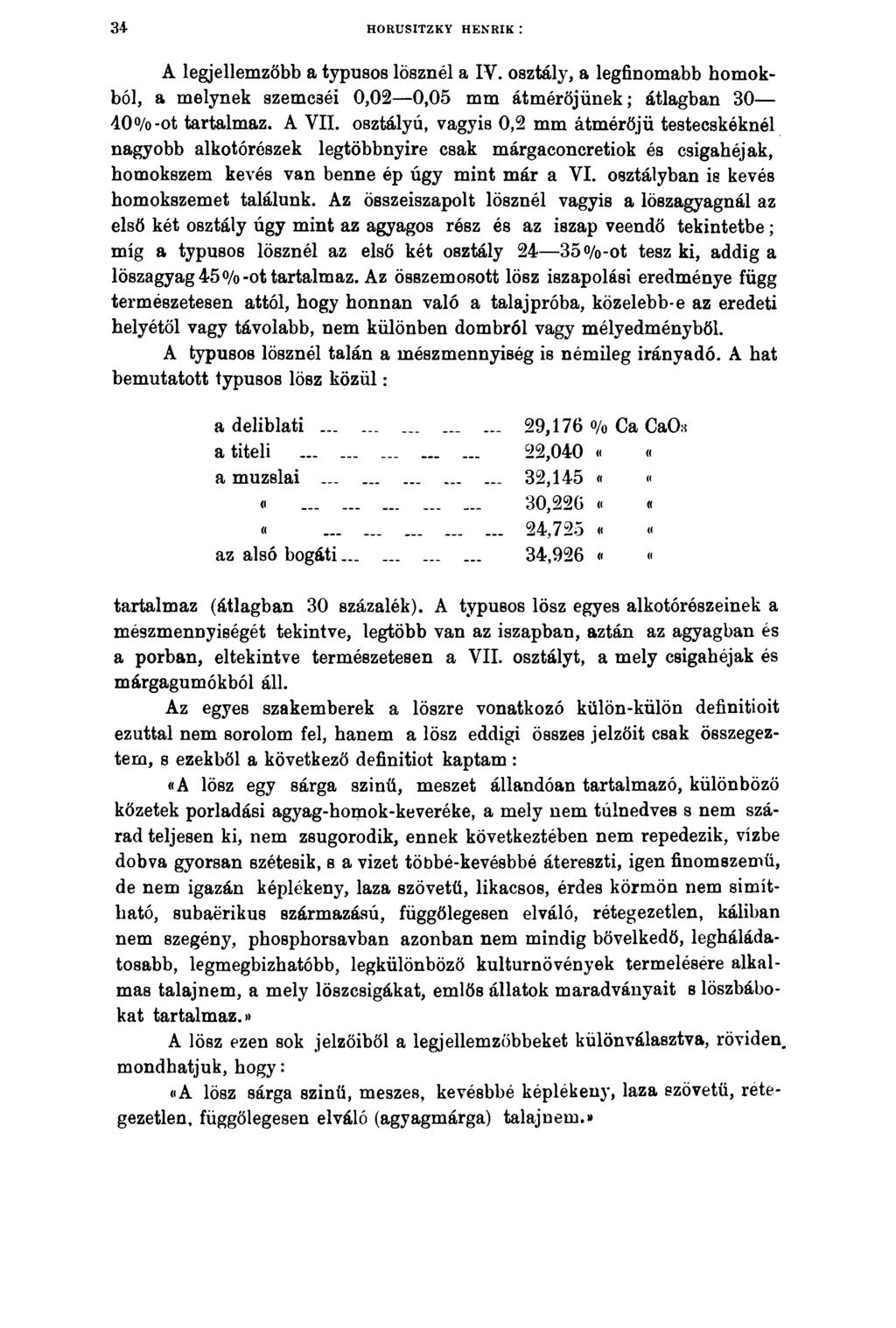 34 HORUSITZKY HENRIK : A legjellemzőbb a typusos lösznél a IV. osztály, a legfinomabb homokból, a melynek szemcséi 0,02 0,05 mm átmérőjűnek; átlagban 30 40 /o-ot tartalmaz. A VII.