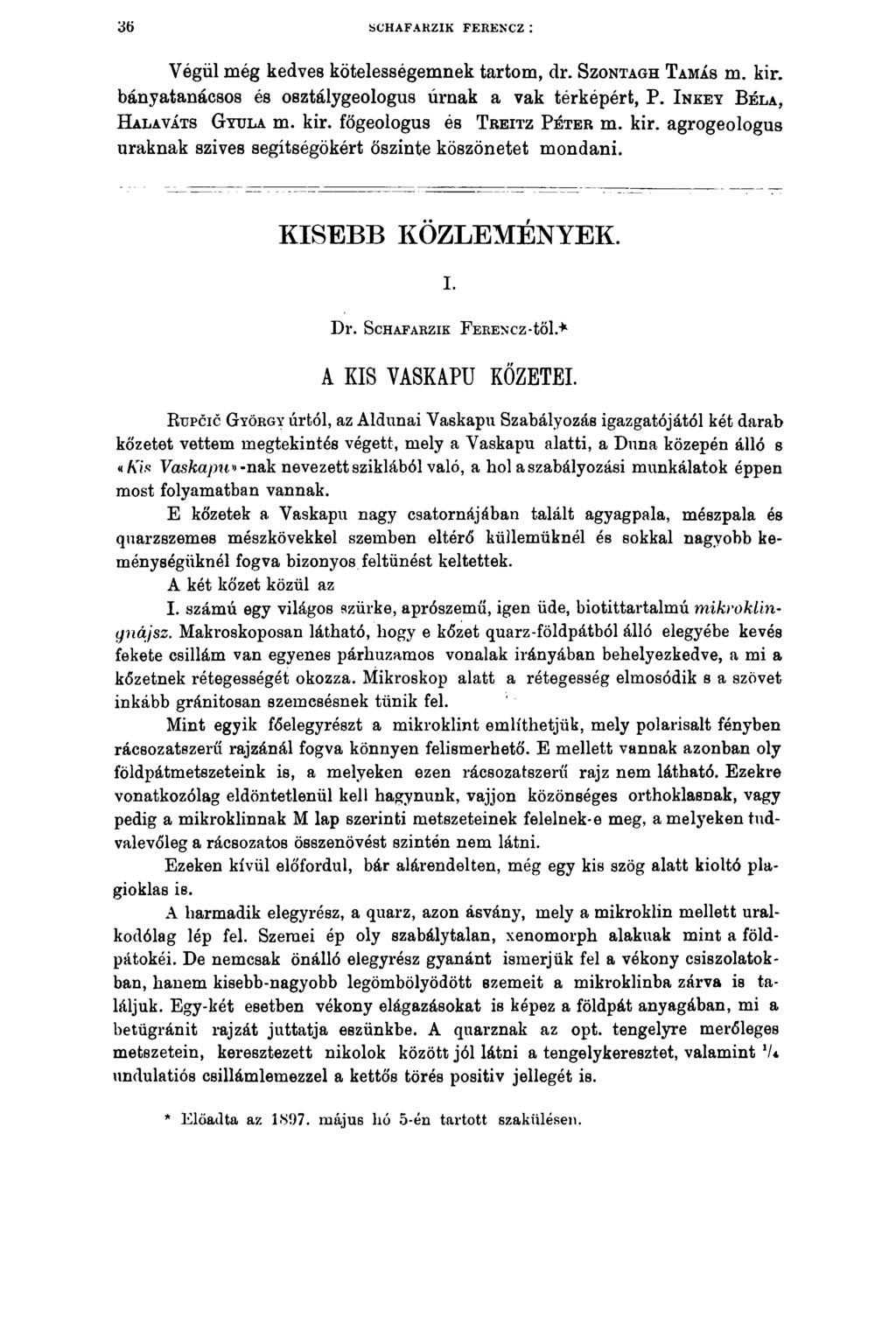 36 SCHAFARZIK FERENCZ: Végül még kedves kötelességemnek tartom, dr. S zontagh T amás m. kir. bányatanácsos és osztálygeologus úrnak a vak térképért, P. I nkey B éla, H alaváts G yula m. kir. főgeologus és T reitz P éter m.