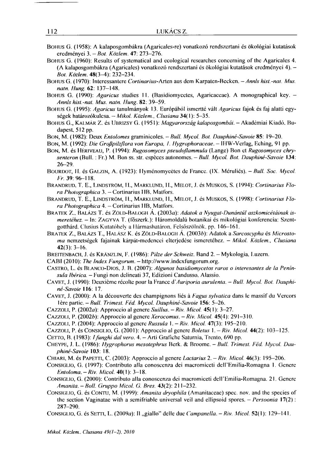 114 LUKÁCS Z. BOHUS G. (1958): A kalaposgombákra (Agaricales-rc) vonatkozó rendszertani és ökológiai kutatások eredményei 3. Bot. Közlem. 47: 273 276. BOHUS G. (1960): Results of systematical and ecological researches concerning of the Agaricales 4.