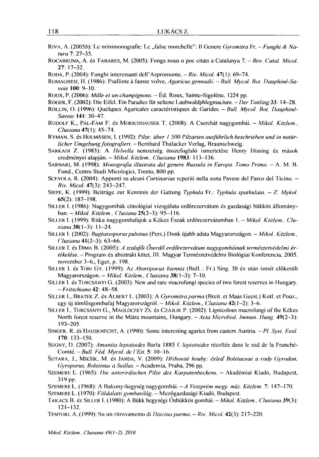 118 LUKÁCS Z. RIVA, A. (20056): L-e minimonografie: Le false morchelle": II Genere Gyromitra Fr. Funghi & Natura 7: 27-35. ROCABRUNA, A. és TABARES, M. (2005): Fongs nous o poc citats a Cataiunya 7.
