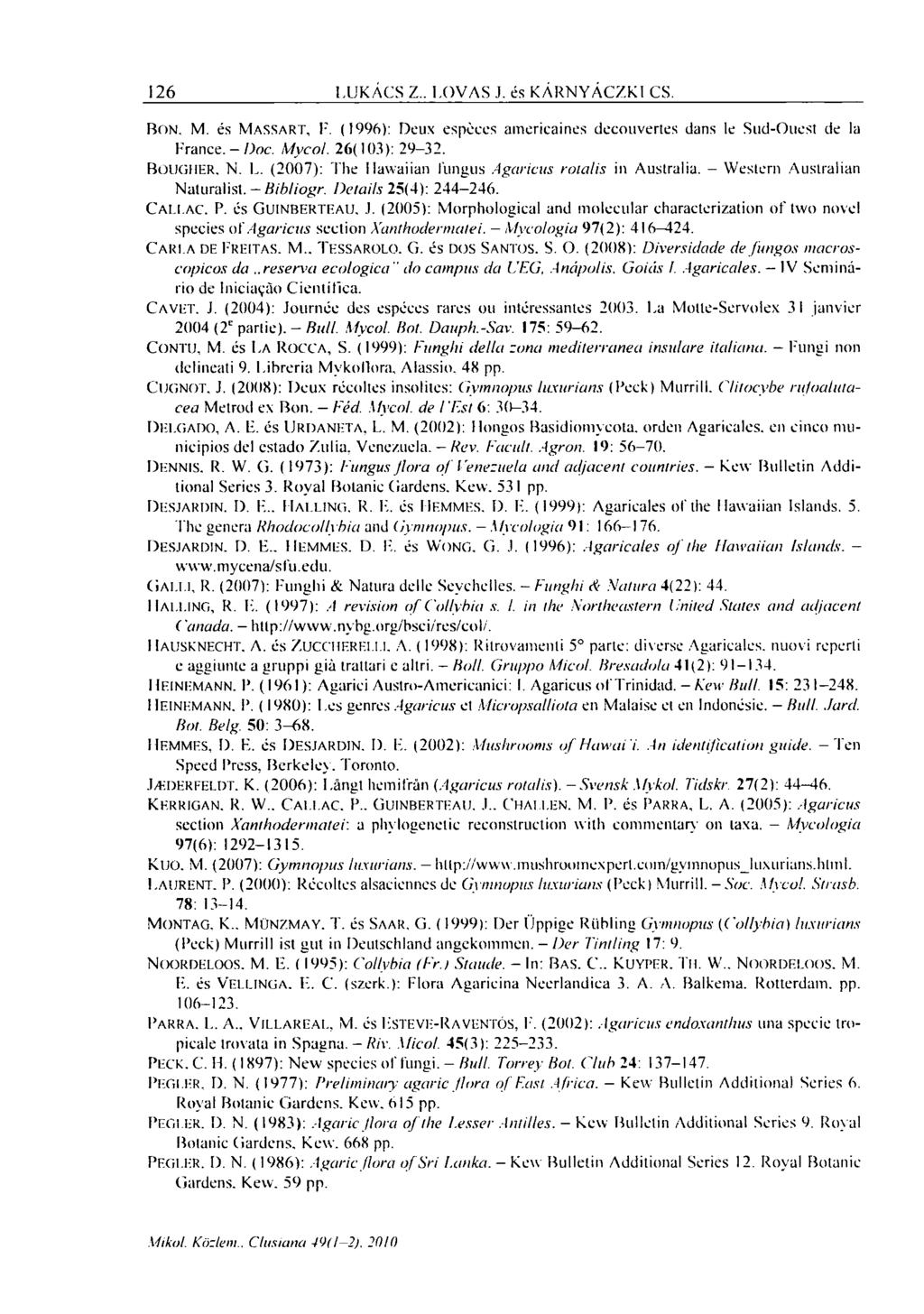 126 LUKÁCS Z.. LOVAS J. és KÁRNYÁCZKI CS. BON, M. és MASSART, F. (1996): Deux espéces americaines decouvertes dans le Sud-Ouest de la France. - Doc. Mycol. 26( 103): 29-32. BOUCHER, N. L. (2007): The Hawaiian fungus Agaricus rotalis in Australia.