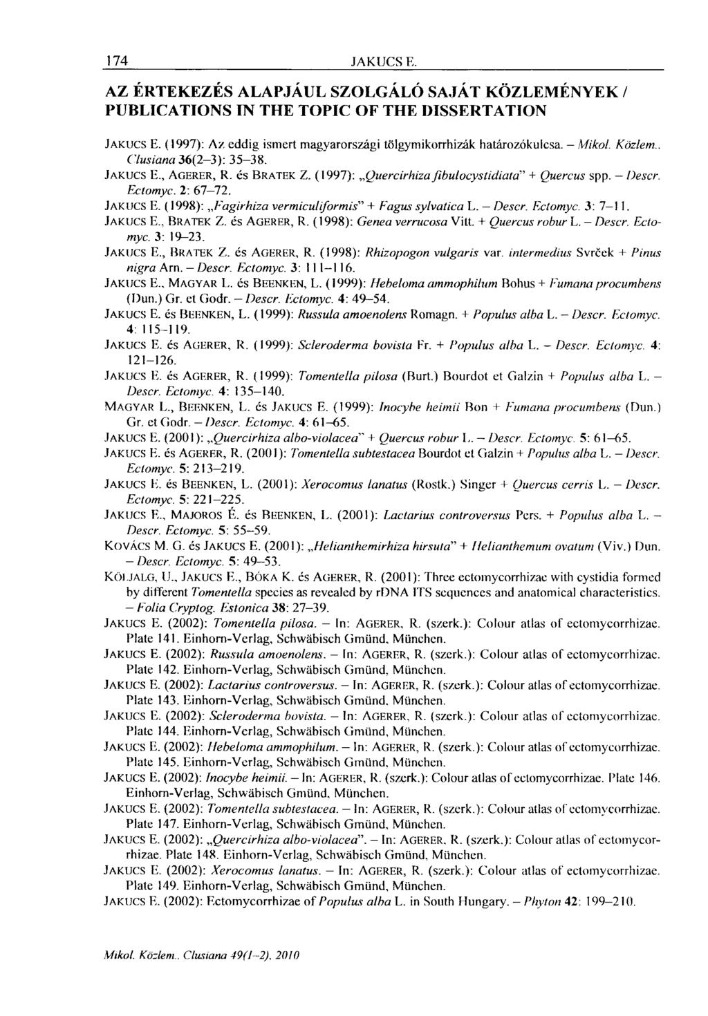 174 JAKUCS E. AZ ÉRTEKEZÉS ALAPJÁUL SZOLGÁLÓ SAJÁT KÖZLEMÉNYEK / PUBLICATIONS IN THE TOPIC OF THE DISSERTATION JAKUCS E. (1997): Az eddig ismert magyarországi tölgymikorrhizák határozókulcsa. - Mikol.