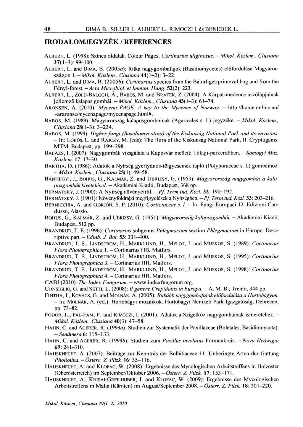 48 DIMA B.. SILLER I.. ALBERT L.. RIMÓCZI 1. és BENEDEK L. IRODALOMJEGYZÉK / REFERENCES ALBERT, L. (1998): Színes oldalak. Colour Pages. Cortinarius uliginosus. Mikol. Köziem.