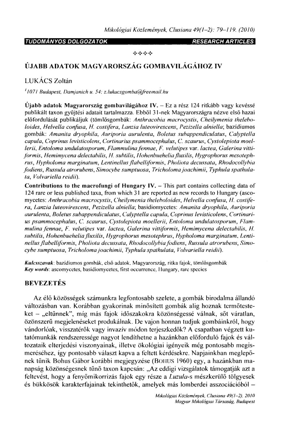 Mikológiái Közlemények, Clusiana 49(1-2): 79-127. (2010) TUDOMÁNYOS DOLGOZA TOK RESEARCH ARTICLES ÚJABB ADATOK MAGYARORSZÁG GOMBAVILÁGÁHOZ IV LUKÁCS Zoltán ' 1071 Budapest, Damjanich u. 54; z.