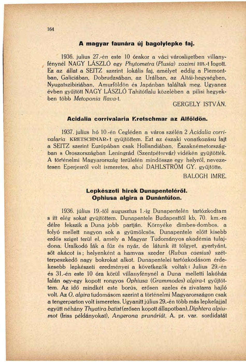 A magyar faunára új bagolylepke faj. 1936. július 27.-én este 10 órakor a váci városligetben villanyfénynél NAGY LÁSZLÓ egy Phytometra (Plusiá) zozimi HB.-t fogott.