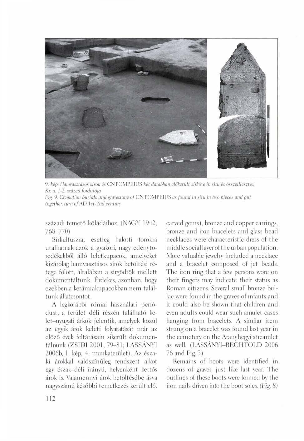 9. kép: Hamvasztásos sírok és CX.POMPKIUS két darabban előkerült sírköre in situ és összeillesztve, Kr. u. 1-2. század fordulója Fig. 9: Cremation burials and gravestone of CN.