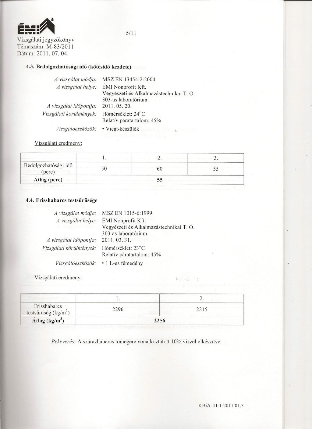 izsgálati jegyzőkönyv émaszám: M-83/2011 átum: 2011. 07. 04. 5/11 4.3. Bedolgozhatósági idő (kötésidő kezdete) korűlmények: MSZ EN 13454-2:2004 ÉMI Nonprofit Kft. 303-as laboratórium 2011. 05. 20. Hőmérséklet: 24 0 C Relatív páratartalom: 45% Vicat-készülék 1.