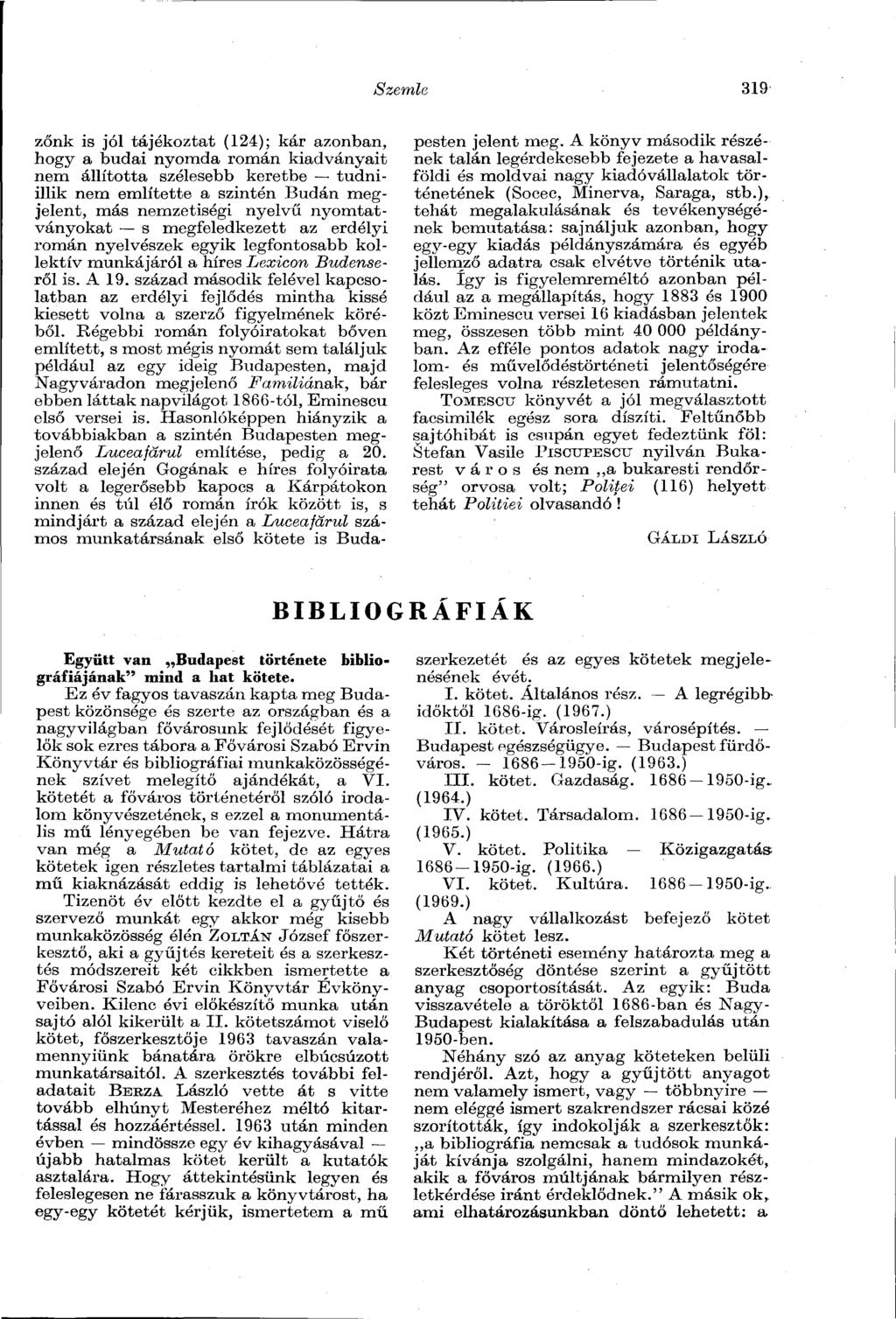 Szemle 319 zőnk is jól tájékoztat (124); kár azonban, hogy a budai nyomda román kiadványait nem állította szélesebb keretbe tudniillik nem említette a szintén Budán megjelent, más nemzetiségi nyelvű
