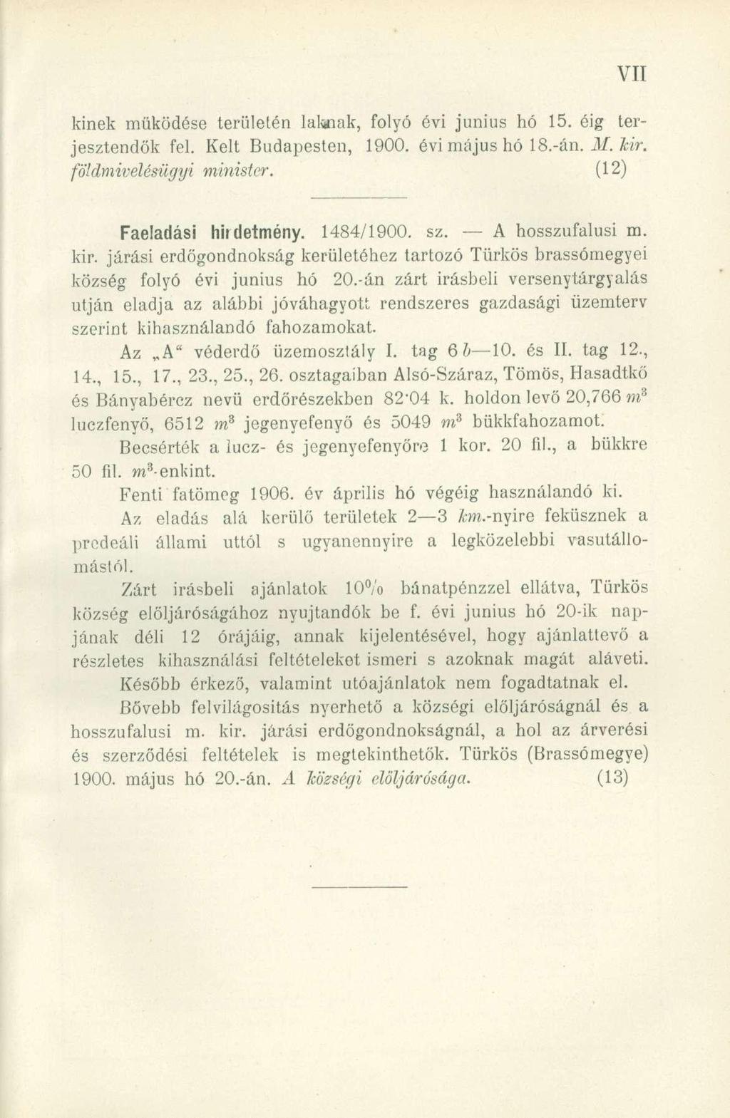 kinek működése területén laknak, folyó évi június hó 15. éig terjesztendők fel. Kelt Budapesten, 1900. évi május hó 18.-án. M. kir. földmivelésügyi minister. (12) Faeladási hirdetmény. 1484/1900. sz.