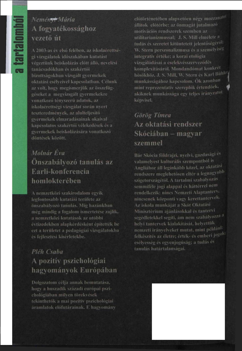 a tartalomból NeményrMária A fogyatékossághoz vezető út A 2003-as év első felében, az iskolaérettségi vizsgálatok időszakában kutatást végeztünk beiskolázás előtt álló, nevelési tanácsadókban és