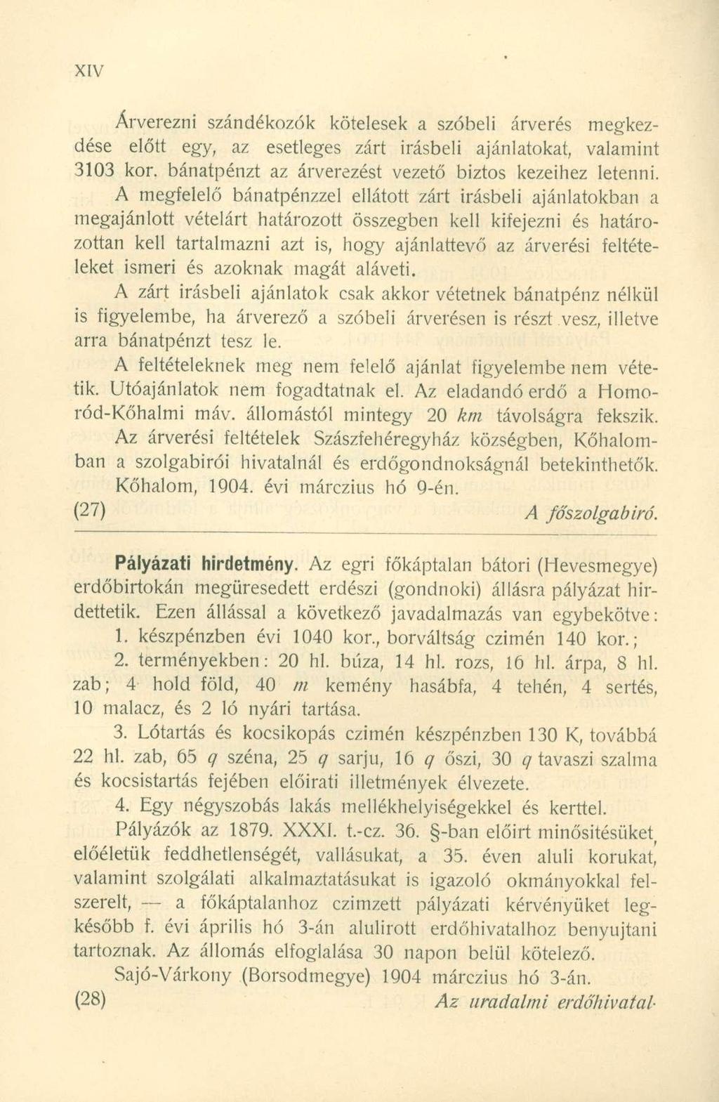 Árverezni szándékozók kötelesek a szóbeli árverés megkezdése előtt egy, az esetleges zárt írásbeli ajánlatokat, valamint 3103 kor. bánatpénzt az árverezést vezető biztos kezeihez letenni.