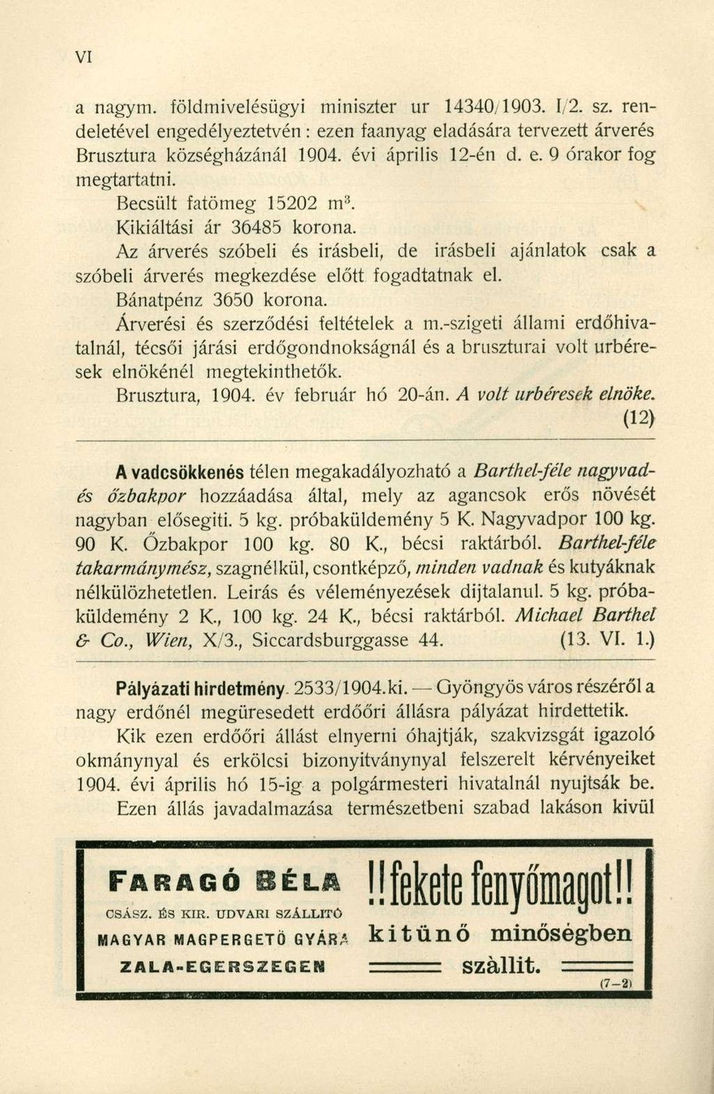a nagym. földmivelésügyi miniszter ur 14340,1903. 1/2. sz. rendeletével engedélyeztetvén : ezen faanyag eladására tervezett árverés Brusztura községházánál 1904. évi április 12-én d. e. 9 órakor fog megtartatni.