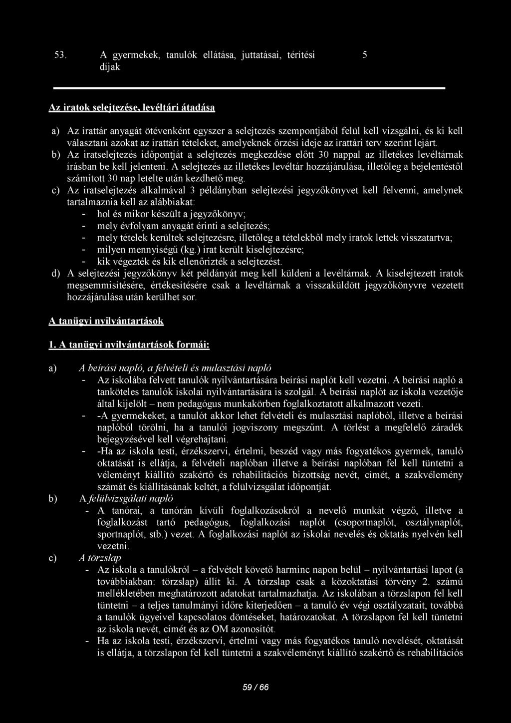 53. A gyermekek, tanulók ellátása, juttatásai, térítési díjak 5 Az iratok selejtezése, levéltári átadása a) Az irattár anyagát ötévenként egyszer a selejtezés szempontjából felül kell vizsgálni, és