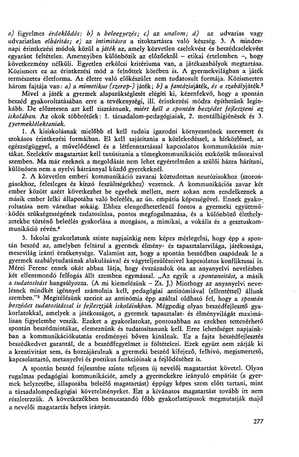 a) figyelmes érdeklődés-, b) a beleegyezés; c) az unalom; d) az udvarias vagy udvariatlan elhárítás; e) az intimitásra a titoktartásra való készség. 3.