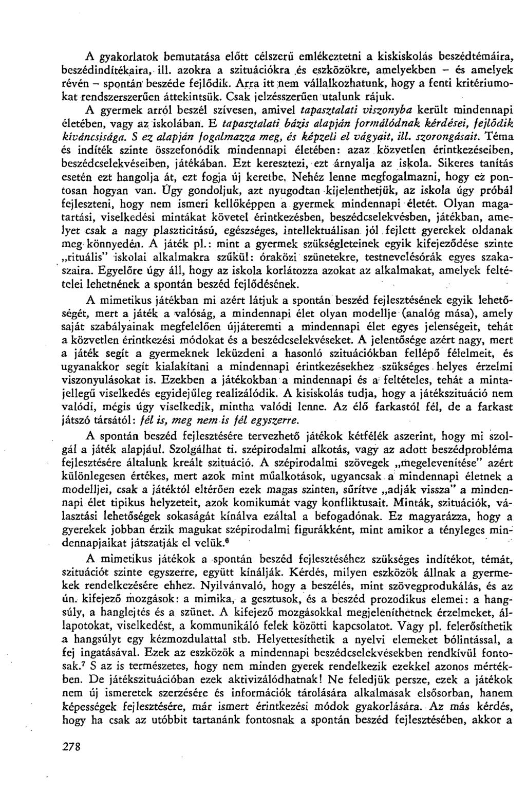 A gyakorlatok bemutatása előtt célszerű emlékeztetni a kiskiskolás beszédtémáira, beszédindítékaira, ill. azokra a szituációkra.
