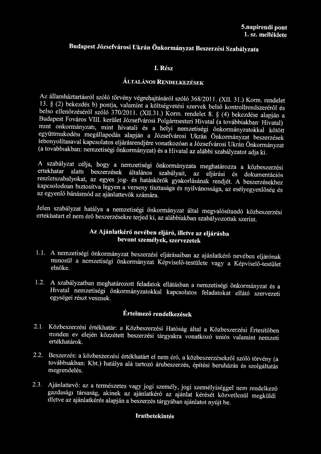 Budapest Józsefvárosi Ukrán Önkormányzat Beszerzési Szabályzata 5.napirendi pont 1. sz. melléklete I. Rész ÁLTALÁNOS RENDELKEZÉSEK Az államháztartásról szóló törvény végrehajtásáról szóló 368/2011.