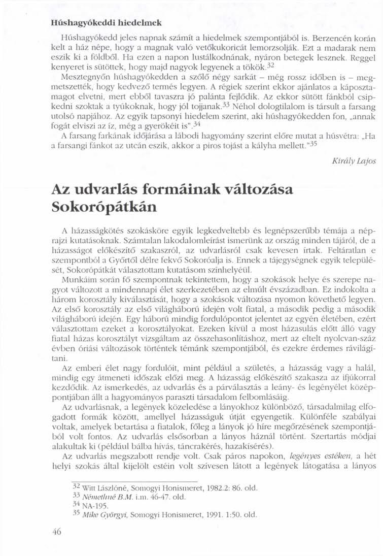 Húshagyókeddi hiedelmek Húshagyókedd jeles napnak számít a hiedelmek szempontjából is. Berzencén korán kelt a ház népe, hogy a magnak való vetőkukoricát lemorzsolják.