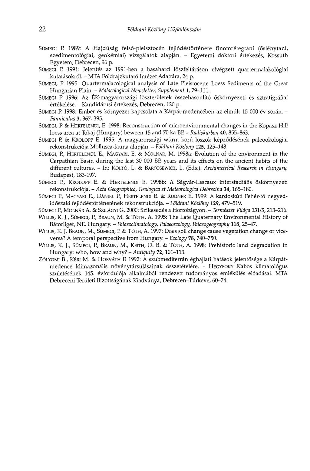 22 Földtani Közlöny 132/különszám SÜMEGI E 1989: A Hajdúság felső-pleisztocén fejlődéstörténete finomrétegtani (őslénytani, szedimentológiai, geokémiai) vizsgálatok alapján.