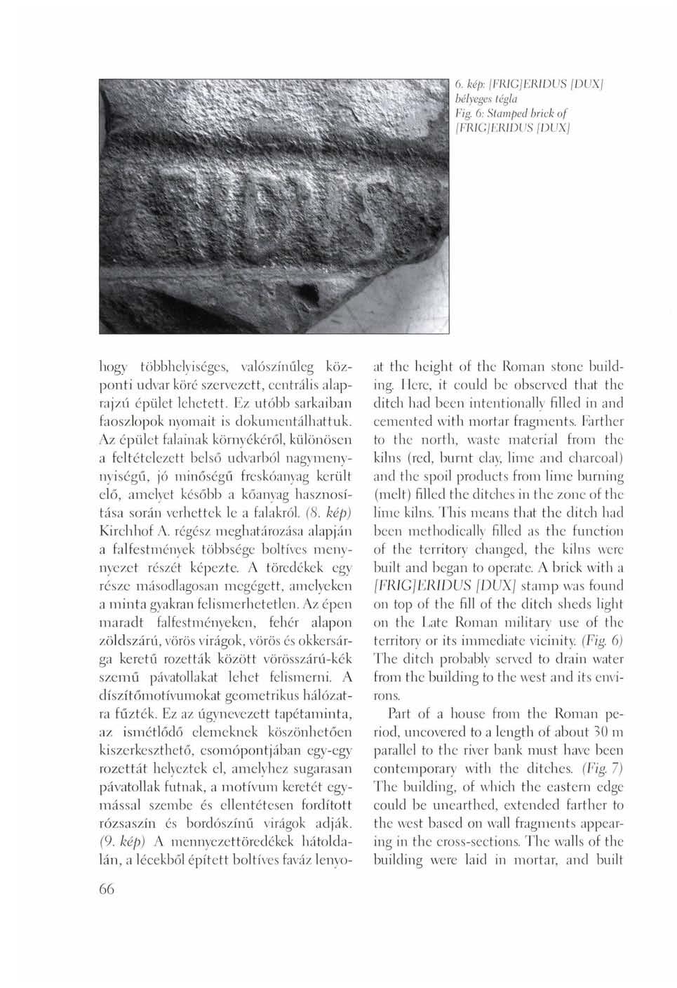 6. kép: [FRIGJERIDUS [DUX] bélyeges tégla Fig. 6: Stamped brick of [FRIGJERIDUS [DUX] hogy többhelyiséges, valószínűleg központi udvar köré szervezett, centrális alaprajzéi épület lehetett.