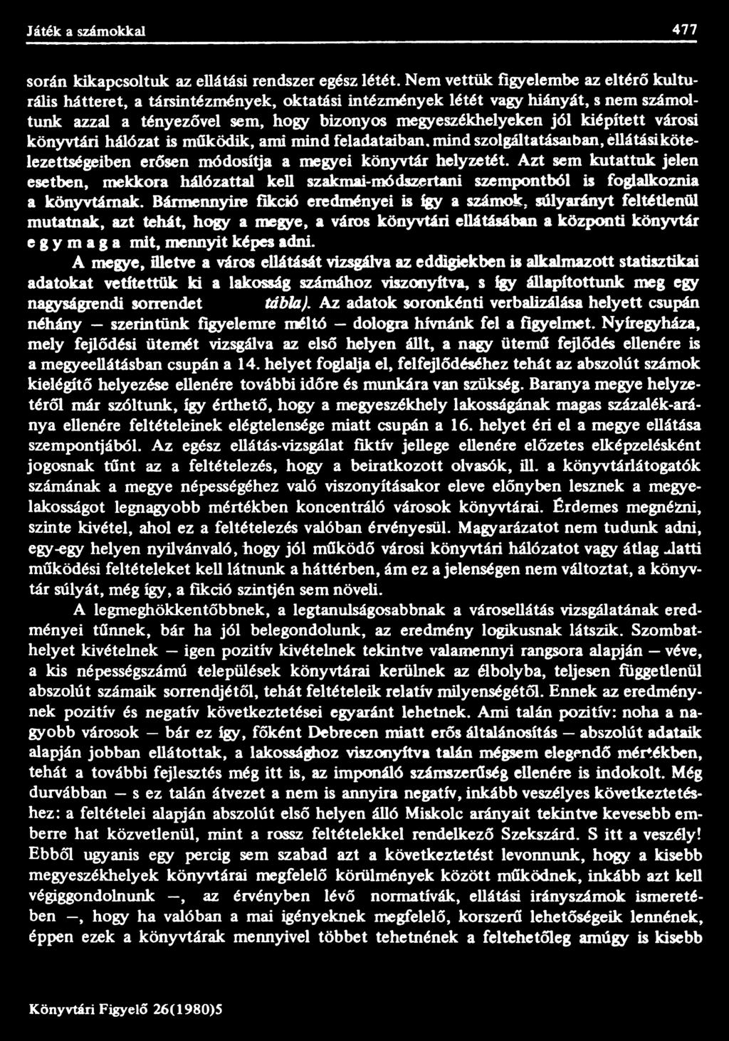 Bármennyire fikció eredményei is így a számok, súlyarányt feltétlenül mutatnak, azt tehát, hogy a megye, a város könyvtári ellátásában a központi könyvtár egymaga mit, mennyit képes adni.