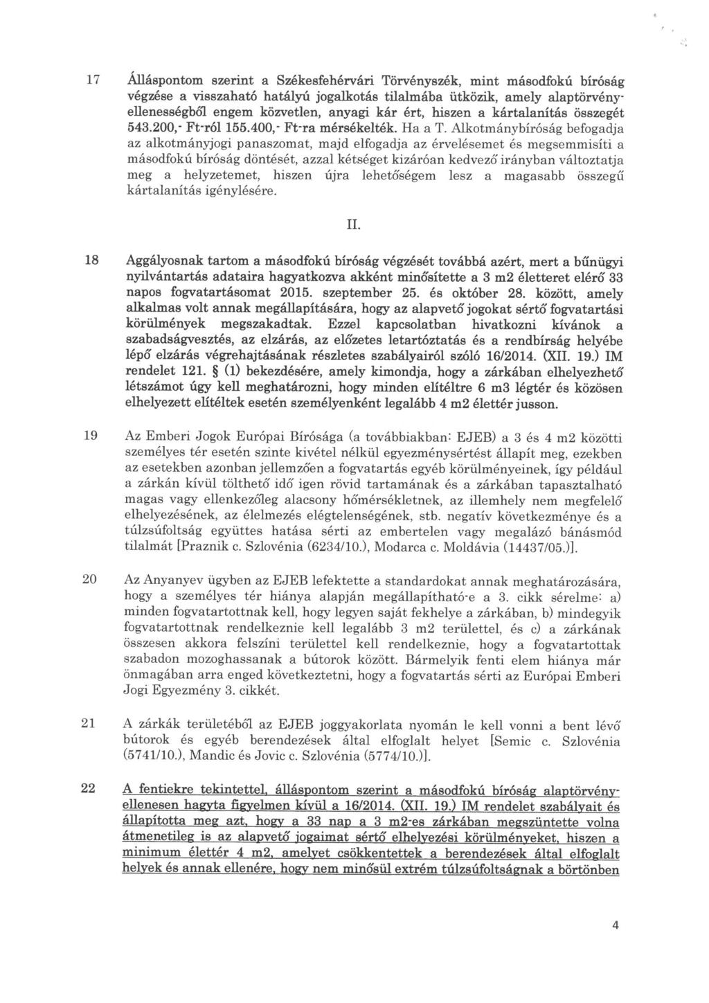 17 Alláspontom szerint a Székesfehérvári Törvényszék, mint másodfokú bíróság végzése a visszaható hatályú jogalkotás tilalmába ütközík, amely alaptörvényeuenességből engem közvetlen, anyagi kár ért,