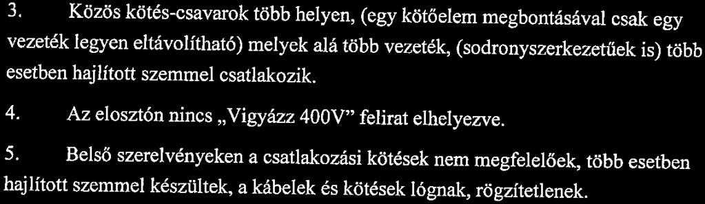 Közös kötés-csavarok több helyen, (egy kötőelem megbontásával csak egy vezeték legyen eltávolítható) melyek alá több vezeték, (sodronyszerkezetűek is) több esetben hajlított szemmel csatlakozik. 4.