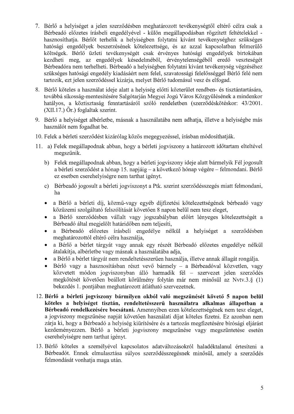 7. Bérlő a helyiséget a jelen szerződésben meghatározott tevékenységtől eltérő célra csak a Bérbeadó előzetes írásbeli engedélyével - külön megállapodásban rögzített feltételekkel - hasznosíthatja.