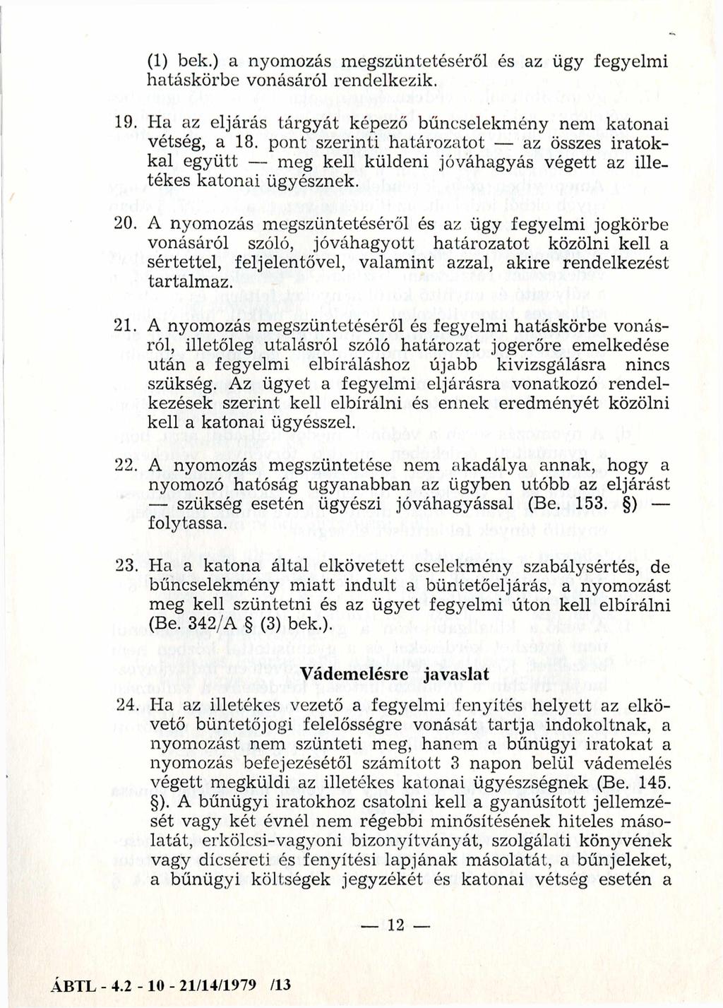 (1) bek.) a nyomozás megszüntetéséről és az ügy fegyelmi hatáskörbe vonásáról rendelkezik. 19. Ha az eljárás tárgyát képező bűncselekmény nem katonai vétség, a 18.