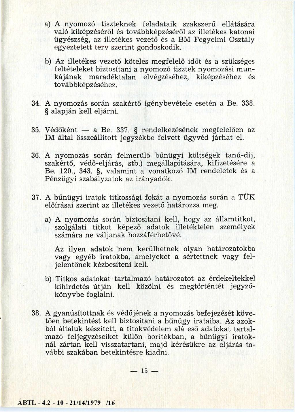 a) A nyomozó tiszteknek feladataik szakszerű ellátására való kiképzéséről és továbbképzéséről az illetékes katonai ügyészség, az illetékes vezető és a BM Fegyelmi Osztály egyeztetett terv szerint