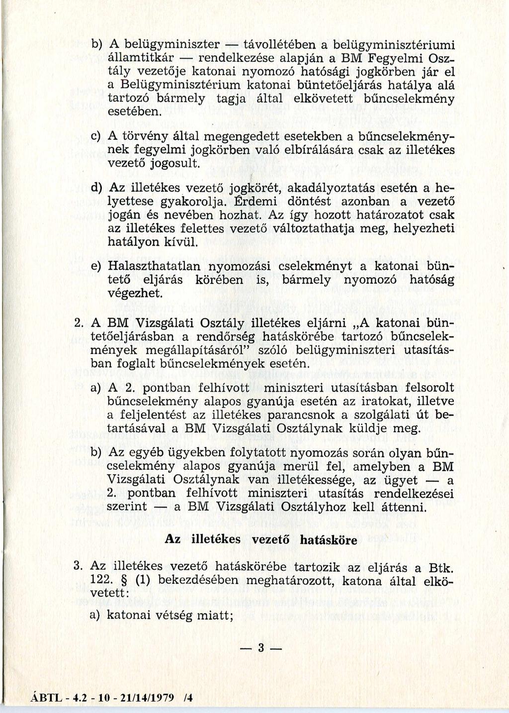 b) A belügyminiszter távollétében a belügyminisztériumi állam titkár rendelkezése alapján a BM Fegyelmi Osztály vezetője katonai nyomozó hatósági jogkörben jár el a Belügyminisztérium katonai