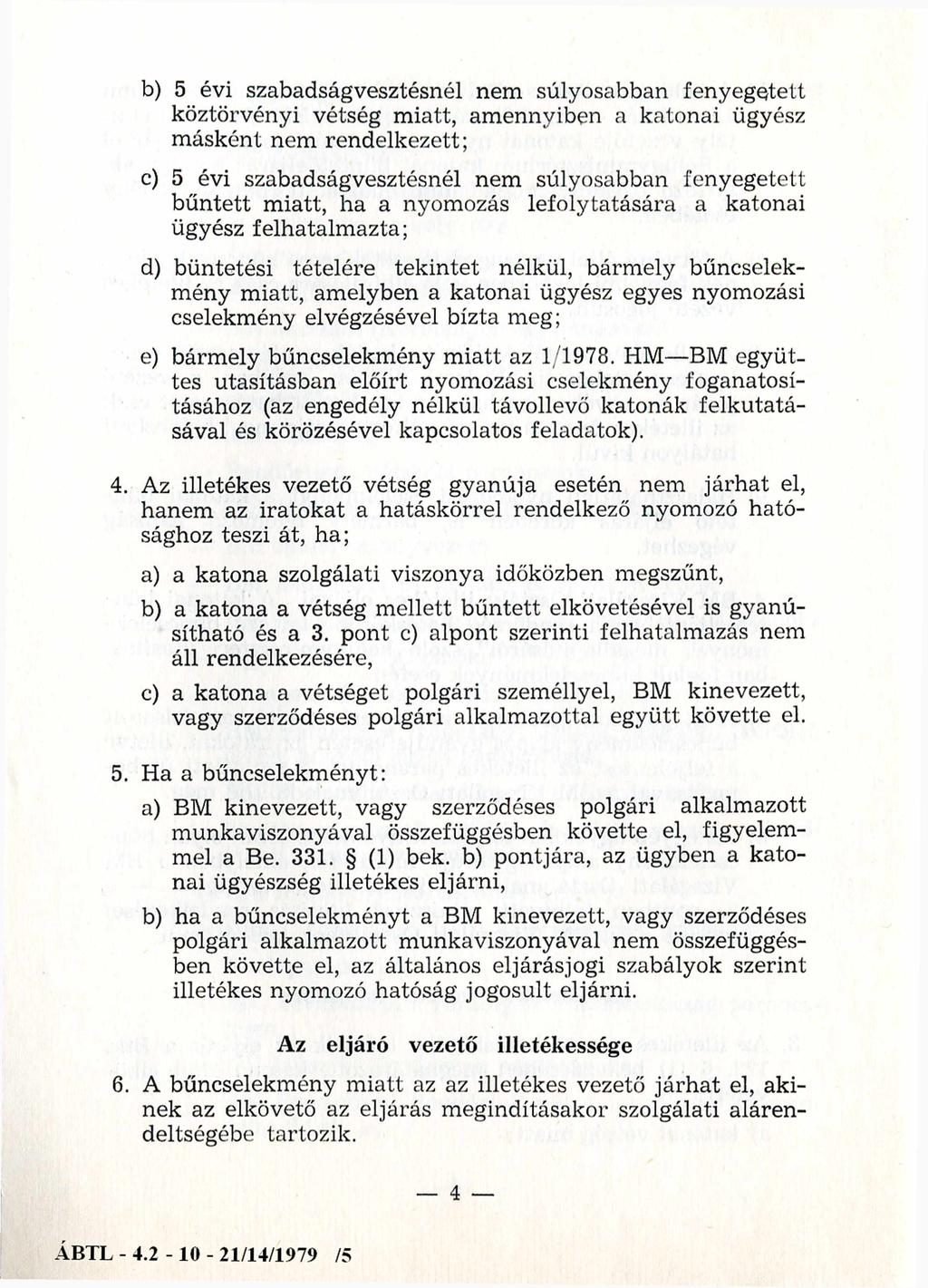 b) 5 évi szabadságvesztésnél nem súlyosabban fenyegetett köztörvényi vétség miatt, amennyiben a katonai ügyész másként nem rendelkezett; c) 5 évi szabadságvesztésnél nem súlyosabban fenyegetett