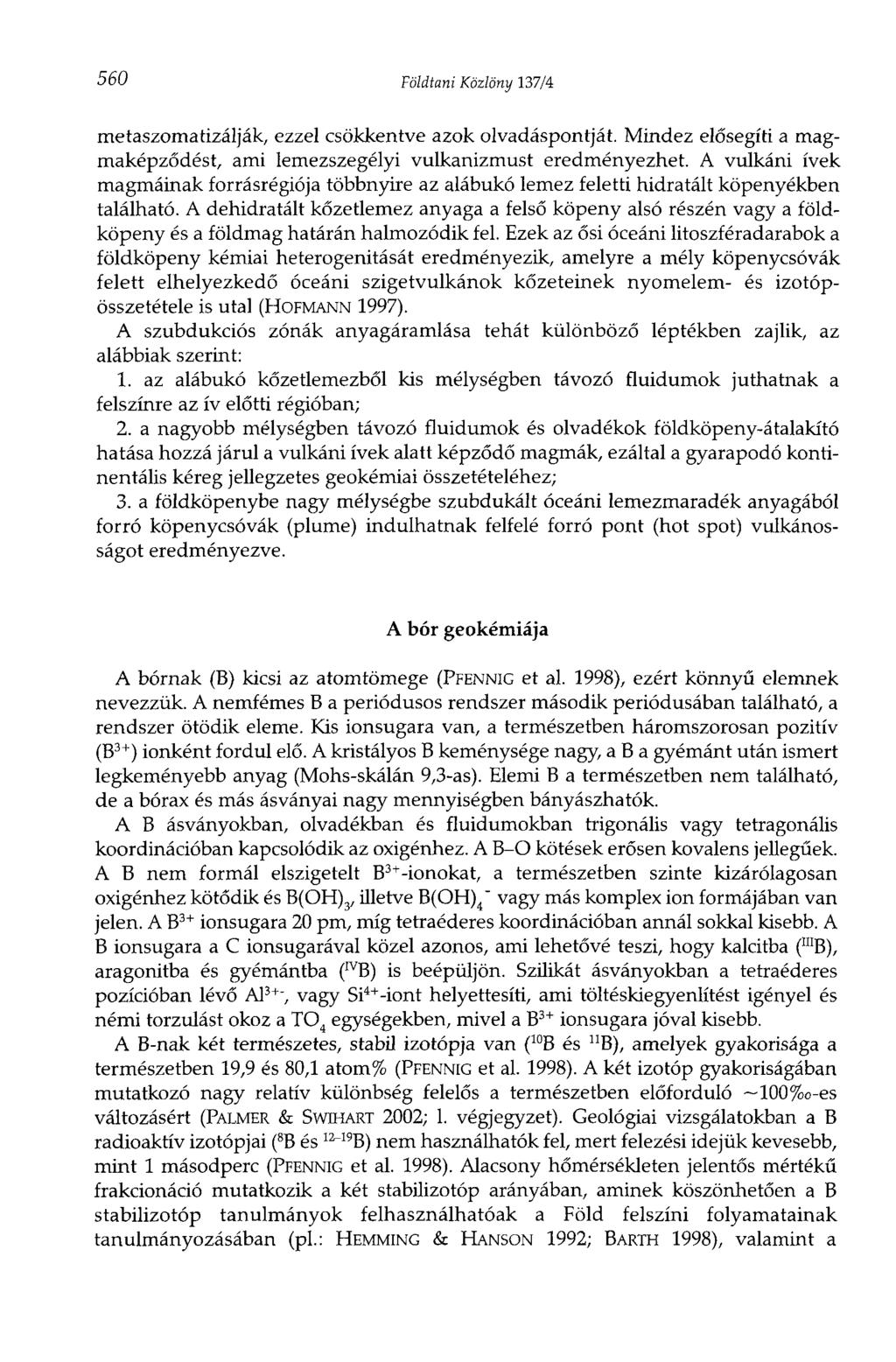 560 Földtani Közlöny 137/4 metaszomatizálják, ezzel csökkentve azok olvadáspontját. Mindez elősegíti a magmaképződést, ami lemezszegélyi vulkanizmust eredményezhet.