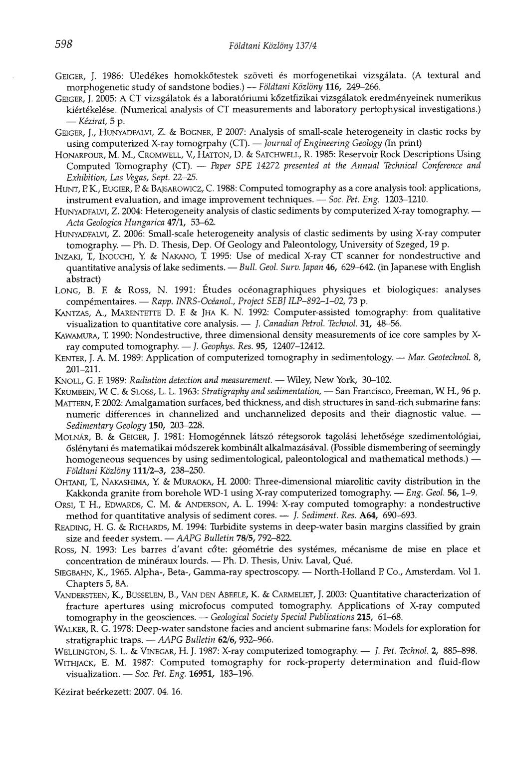 598 Földtani Közlöny 137/4 GEIGER, J. 1986: Üledékes homokkőtestek szöveti és morfogenetikai vizsgálata. (A textúrái and morphogenetic study of sandstone bodies.) Földtani Közlöny 116, 249-266.