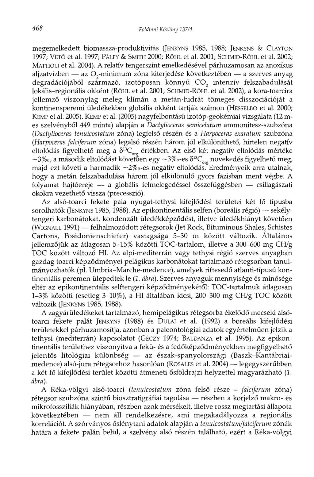 468 Földtani Közlöny 137/4 megemelkedett biomassza-produktivitás (JENKYNS 1985, 1988; JENKYNS & CLAYTON 1997; VETŐ et al. 1997; PÁLFY & SMITH 2000; RÖHL et al. 2001; SCHMID-RÖHL et al.