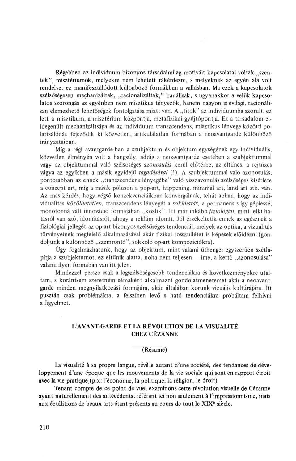 Régebben az individuum bizonyos társadalmilag motivált kapcsolatai voltak szentek", misztériumok, melyekre nem lehetett rákérdezni, s melyeknek az egyén alá volt rendelve: ez manifesztálódott