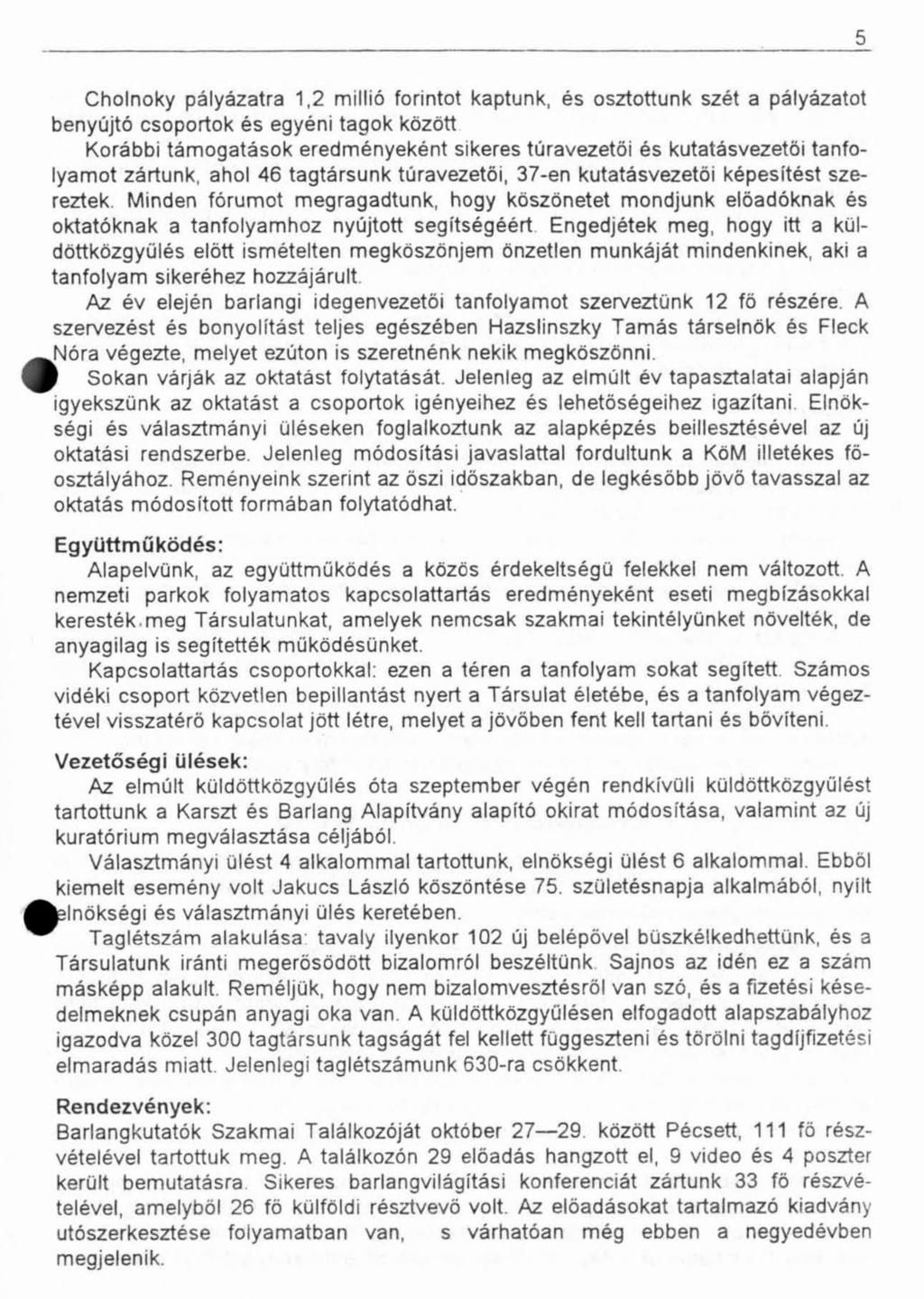 5 Cholnoky pályázatra 1,2 millió forintot kaptunk, és osztottunk szét a pályázatot benyújtó csoportok és egyéni tagok között Korábbi támogatások eredményeként sikeres túravezetői és kutatásvezetői