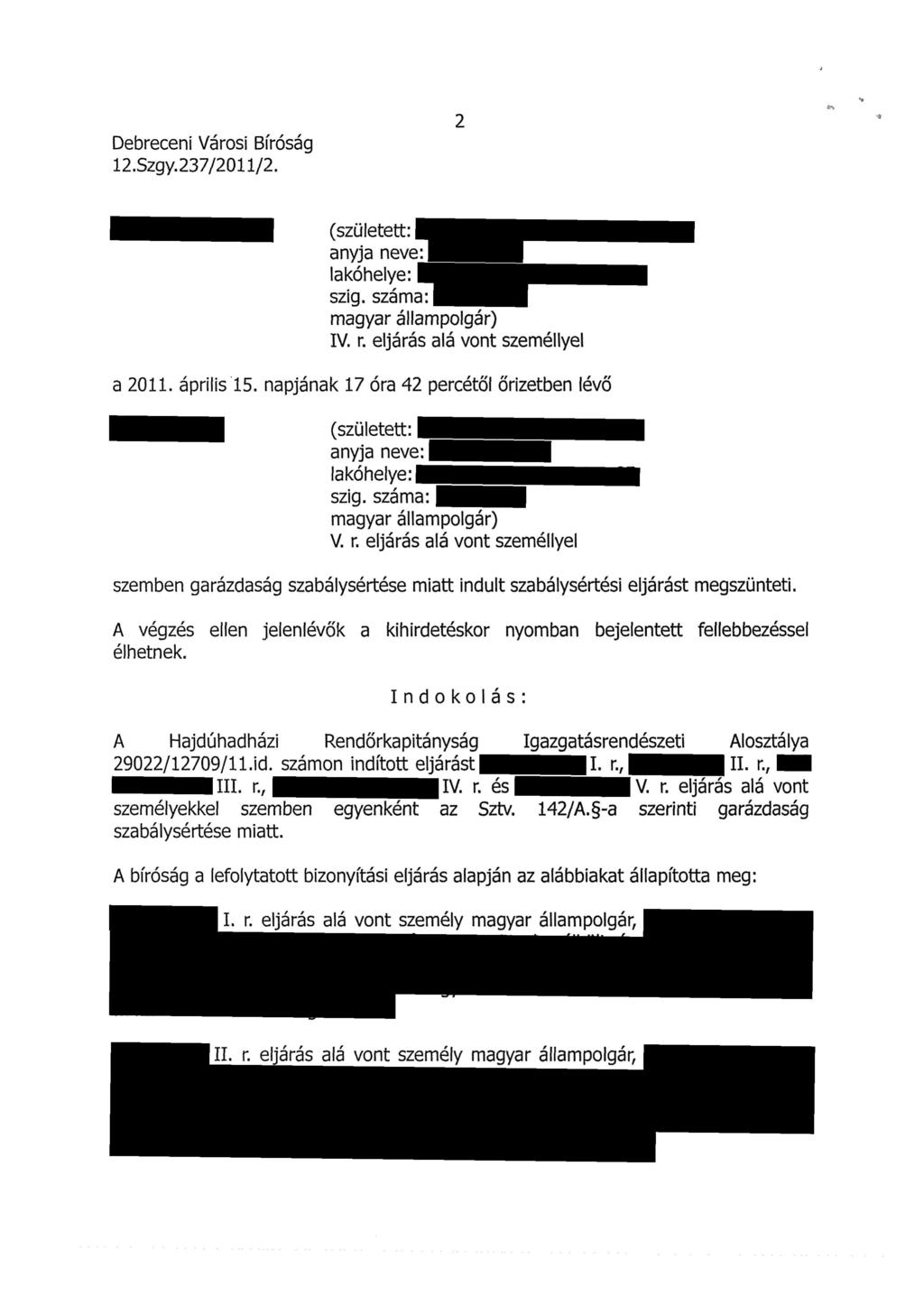 2 a 2011. április 15. napjának 17 óra 42 percétől őrizetben lévő szemben garázdaság szabálysértése miatt indult szabálysértési eljárást megszünteti.