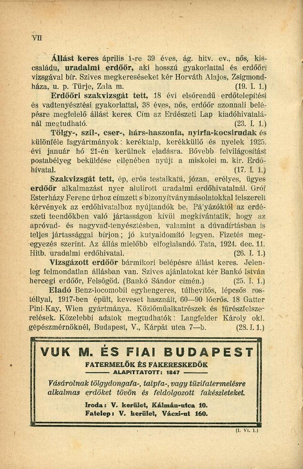 vn Állást keres április l-re 39 éves, ág. hitv. ev., nős, kiscsaládu, uradalmi erdőőr, aki hosszú gyakorlattal és erdőőri vizsgával bír. Szives megkereséseket kér Horváth Alajos, Zsigmondháza, u. p.