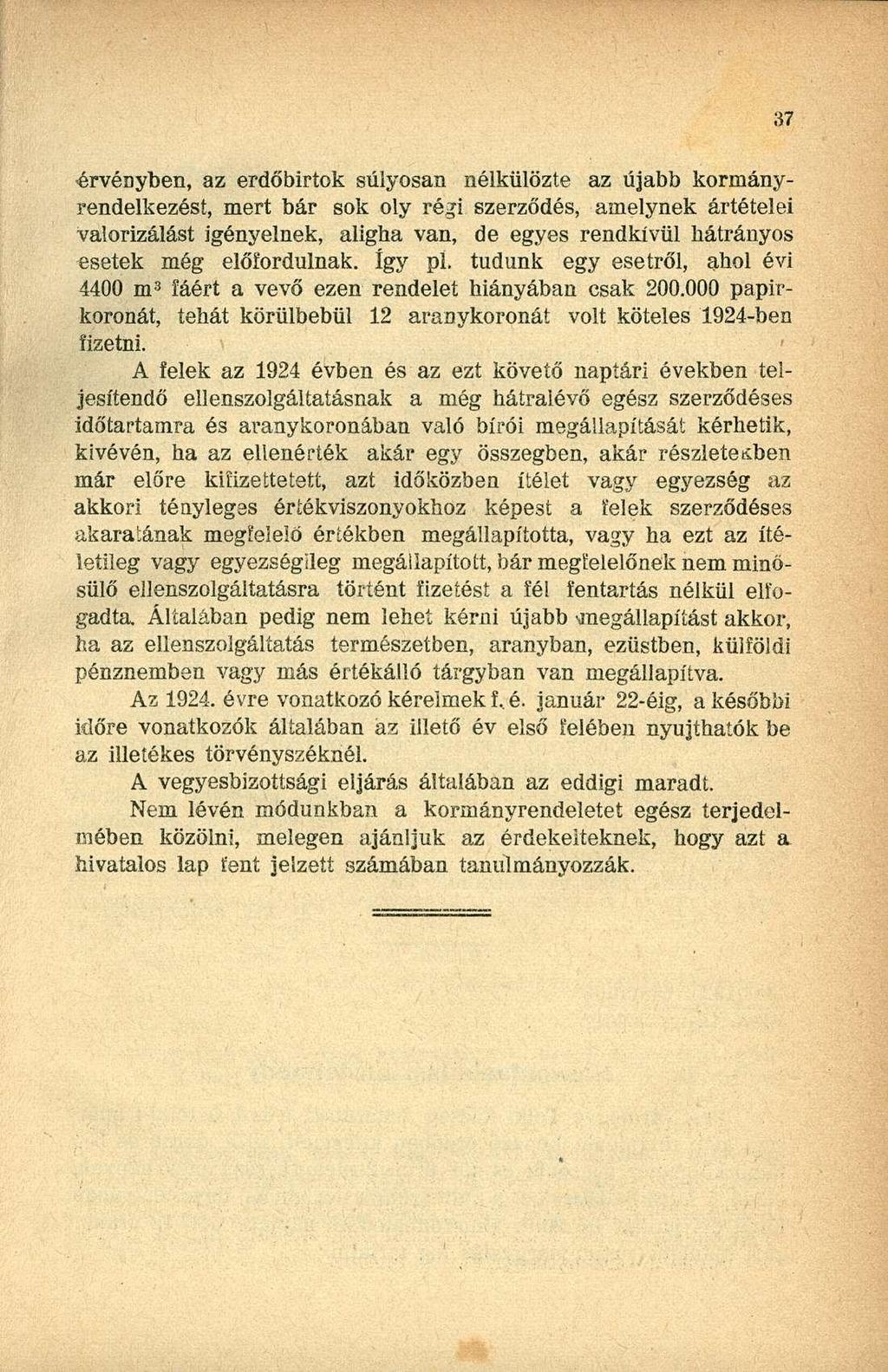 érvényben, az erdőbirtok súlyosan nélkülözte az újabb kormányrendelkezést, mert bár sok oly régi szerződés, amelynek ártételei valorizálást igényelnek, aligha van, de egyes rendkívül hátrányos esetek