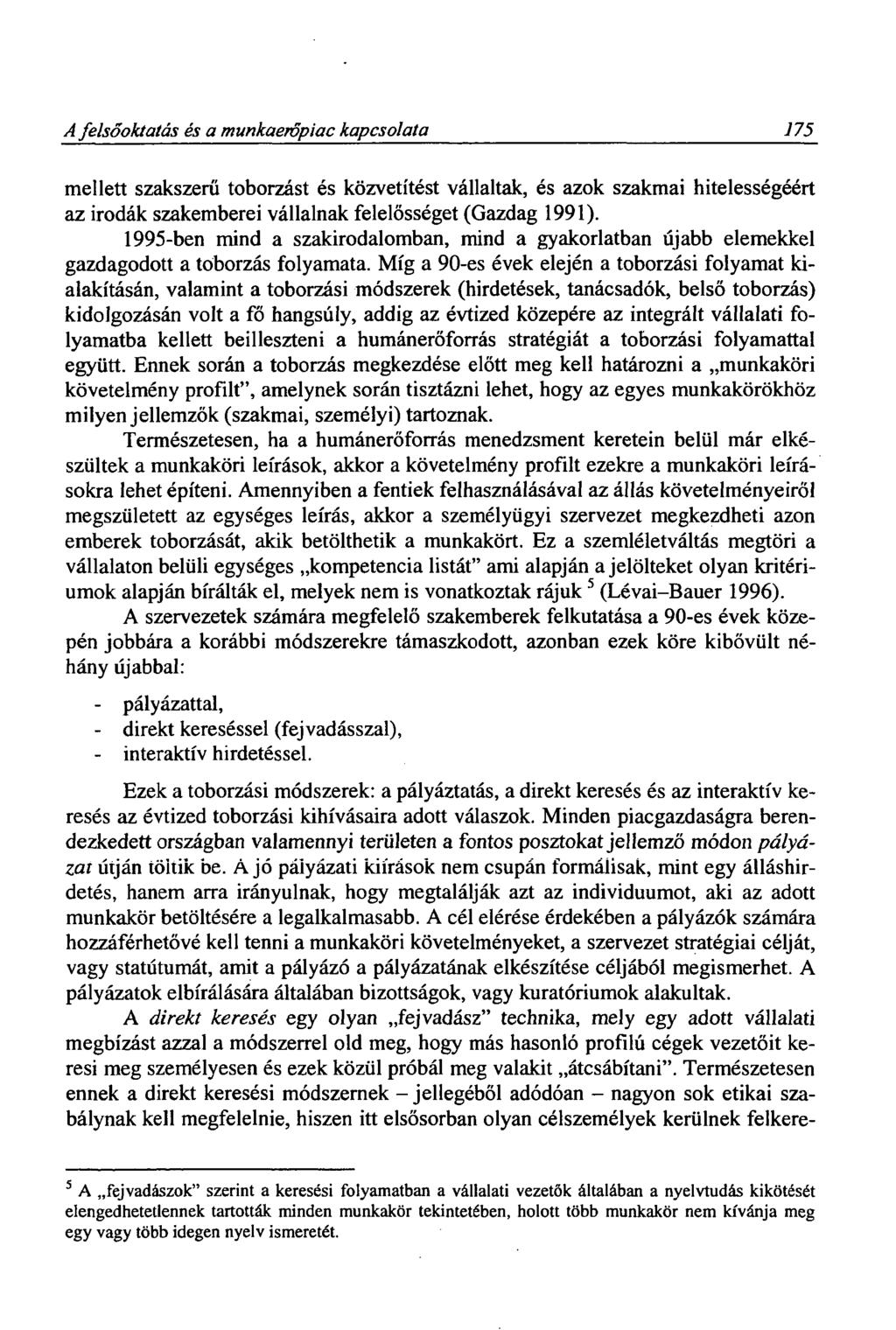 A felsőoktatás és a munkaerőpiac kapcsolata 175 mellett szakszerű toborzást és közvetítést vállaltak, és azok szakmai hitelességéért az irodák szakemberei vállalnak felelősséget (Gazdag 1991).