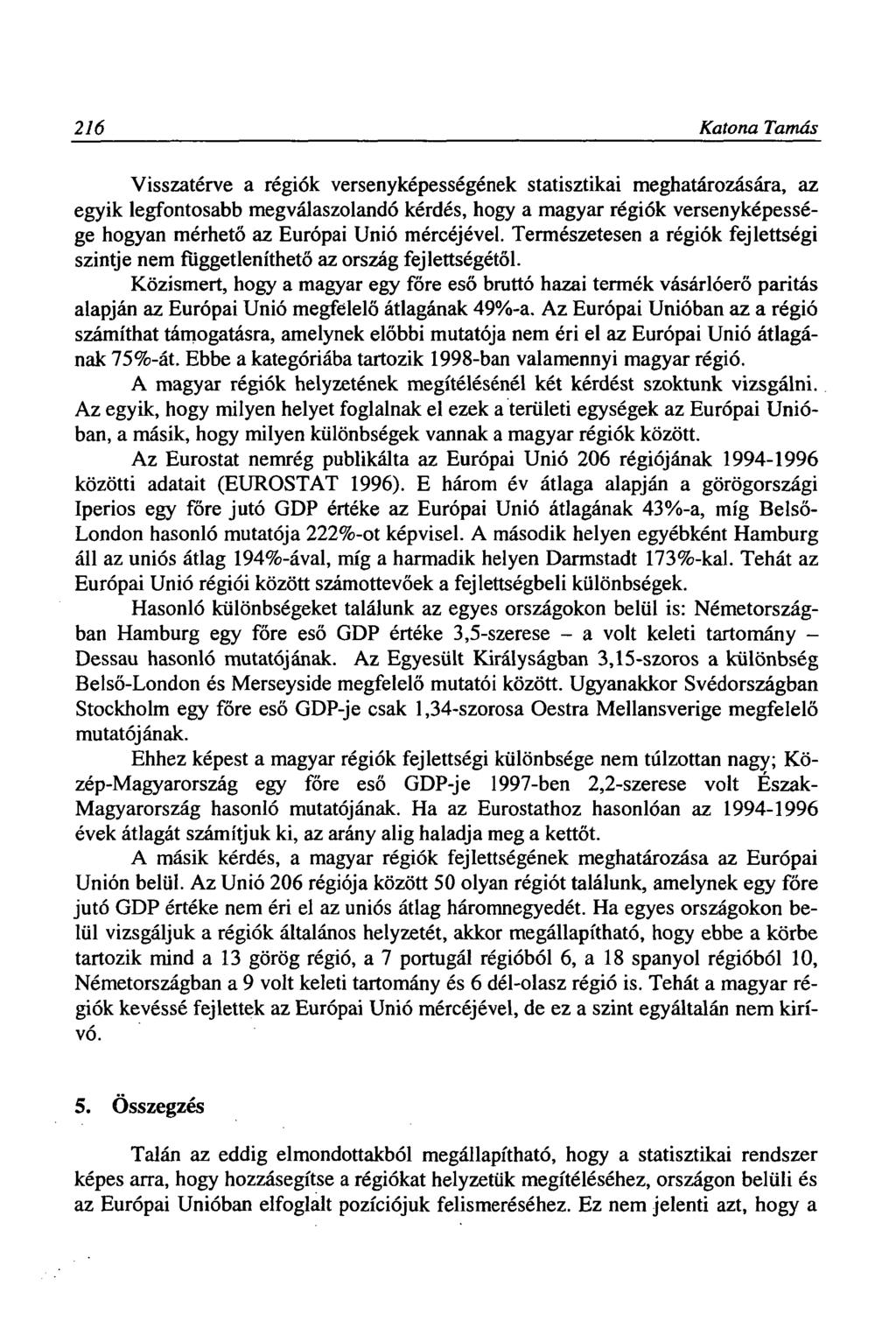 216 Katona Tamás Visszatérve a régiók versenyképességének statisztikai meghatározására, az egyik legfontosabb megválaszolandó kérdés, hogy a magyar régiók versenyképessége hogyan mérhető az Európai