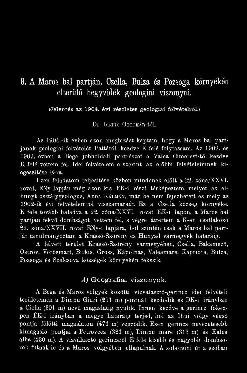 rovat, ENy lapján még azon kis EK-i részt térképeztem, melyet az elhunyt osztálygeologus, Adda Kálmán, már be nem fejezhetett és mely az 1902-ik évi felvételemről visszamaradt.