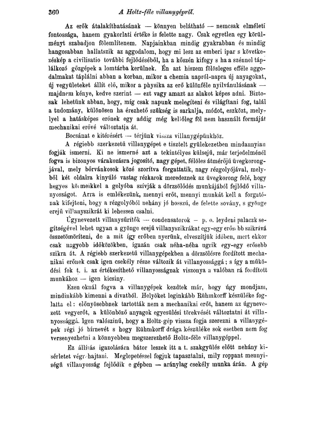 360 A Holtz-féle villany gépről. Az erők átalakíthatásának könnyen belátható nemcsak elméleti fontossága, hanem gyakorlati értéke is felette nagy. Csak egyetlen egy körülményt szabadjon fölemlítenem.