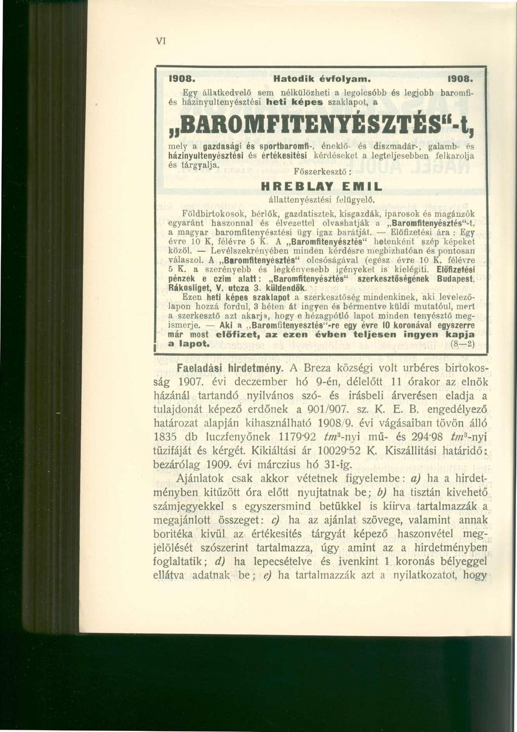 VI 1908. Hatodik évfolyam. 1908. Egy állatkedvelő sem nélkülözheti a legolcsóbb és legjobb baromfiés házinyultenyésztési heti képes szaklapot, a B A R O M F I T E N Y É S Z T É S " -!