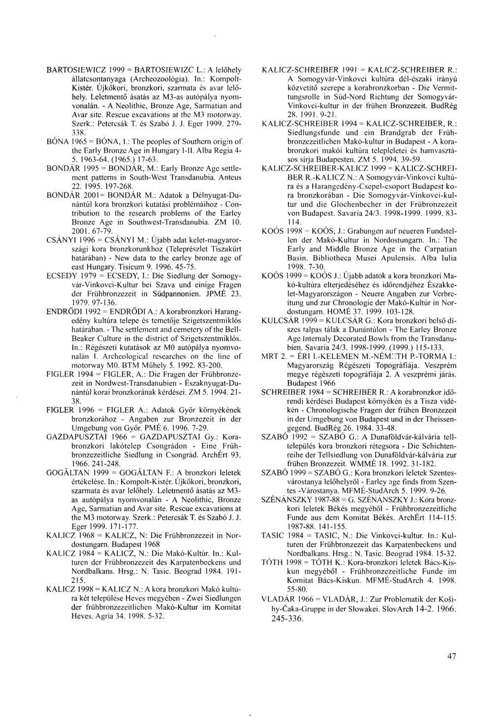 BARTOSIEWICZ 1999 = BARTOSIEWIZC L.: A lelőhely állatcsontanyaga (Archeozoológia). In.: Kompolt- Kistér. Újkőkori, bronzkori, szarmata és avar lelőhely.