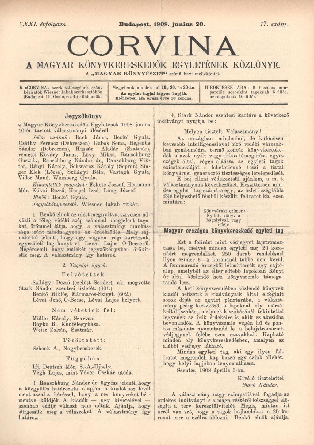 XJCX1. é v f o l y a m Budapest, 1908. junins 20. 17. szá m. CORVINA A MAGYAR KÖNYVKERESKEDŐK EGYLETÉNEK KÖZLÖNYE. A M A G Y A R K O N Y V É S Z E T czímü havi melléklettel.