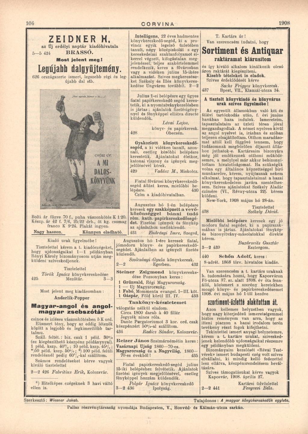 104 CORVINA 1908 ZEIDNER H. az Új erdélyi naptár kiadóhivatala 5 5 424 B R A S S Ó. Most jelent m e g! Legújabb dalgyűjtemény. 626 országszerte ismert, legszebb régi és legújabb dal stb.